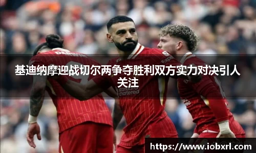 基迪纳摩迎战切尔两争夺胜利双方实力对决引人关注